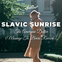 The American Dollar - Slavic Sunrise (Message To Bears Rework)