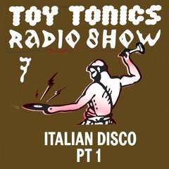 Toy Tonics Radio Show 7 - Italian Disco Pt. 1