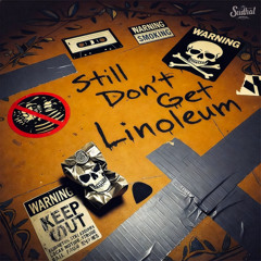 Still Don’t Get Linoleum