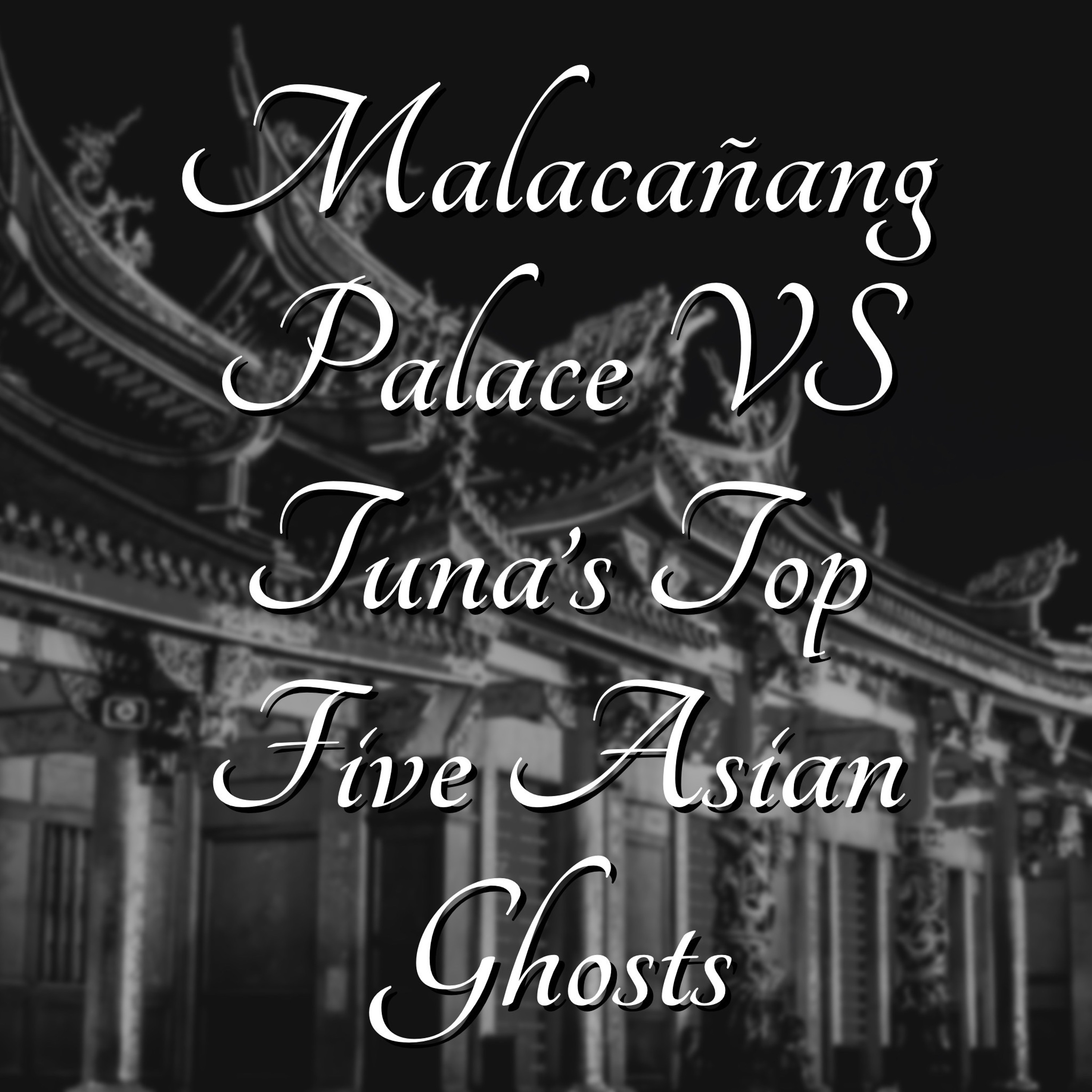 EPISODE 280 - Malacañang Palace vs Tuna's Top Five Asian Ghosts artwork