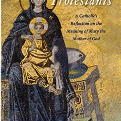 ACCESS EPUB 📂 Mary for Protestants: A Catholic’s Reflection on the Meaning of Mary t