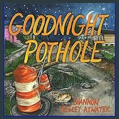 [Read Pdf] 📖 Goodnight Pothole (No Series (Generic)) ^DOWNLOAD E.B.O.O.K.#