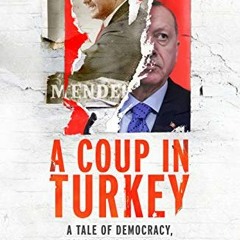 READ PDF 💝 A Coup in Turkey: A Tale of Democracy, Despotism and Vengeance in a Divid