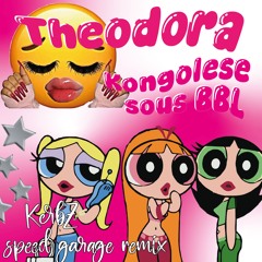 Theodora - KONGOLESE SOUS BBL (KerbZ speed garage remix) [Free DL]