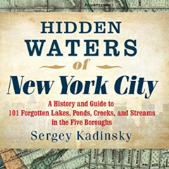 [ACCESS] PDF 💌 Hidden Waters of New York City: A History and Guide to 101 Forgotten