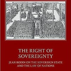 Read Book The Right of Sovereignty: Jean Bodin on the Sovereign State and the Law of Nations (T