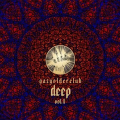 Gazgolderclub Deep. Vol 1.  - Full Version. by Doyeq, Gorilla Zippo & Bratia Stereo.