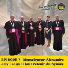 ÉPISODE 7 - Monseigneur Alexandre Joly : ce qu'il faut retenir du synode