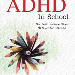 [PDF] DOWNLOAD  Managing ADHD in School: The Best Evidence-Based Methods for Tea