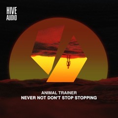 Animal Trainer - Never Not Don't Stop Stopping