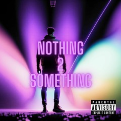 NOTHING 2 SOMETHING! (Prod. lxj4h)