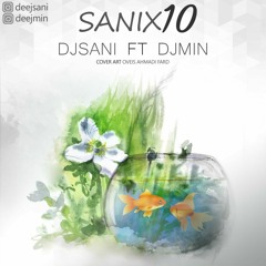 Sanix 10 - Remix By DJ Sani (Sara silavi) Ft DJ Min - sad69h