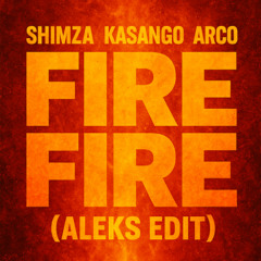 SHIMZA, KASANGO & ARCO - FIRE FIRE (ALEKS EDIT)
