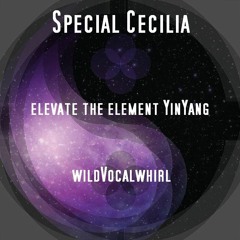 Special Cecilia - elevate the element YinYang (wildVocalwhirl)