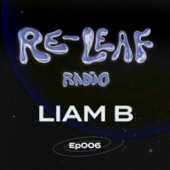 Re-Leaf Radio EP006: Liam B