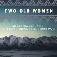 ACCESS KINDLE ✓ Two Old Women: An Alaska Legend of Betrayal, Courage and Survival by