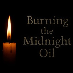 Burning the Midnight Oil