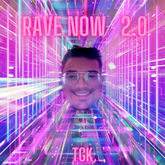 Rave now 2.0 - TGK EDIT