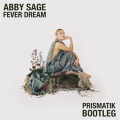 Abby Sage - Fever Dream (Prismatik Bootleg) - FREE DOWNLOAD