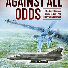 READ KINDLE ✔️ Against All Odds: The Pakistan Air Force in the 1971 Indo-Pakistan War