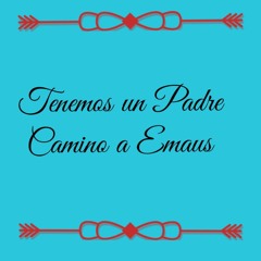 Tenemos Un Padre - Camino A Emaus