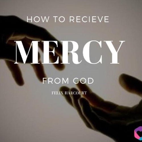 Stream How To Receive Mercy by Felixharcourtministries | Listen online ...