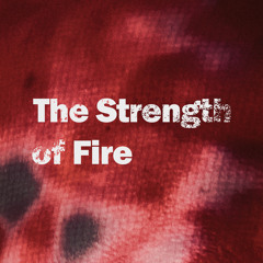 The Strength of Fire