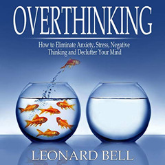 [Free] EPUB ☑️ Overthinking: How to Eliminate Anxiety, Stress, Negative Thinking and