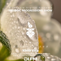 Melodic Progressions Show Episode 300 @DI.FM By Kikka Vara