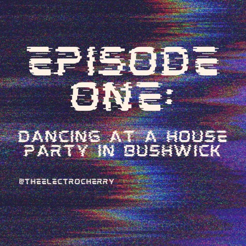 Episode 1: Dancing at a House Party in Bushwick