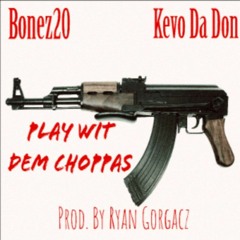 Play Wit Dem Choppas Ft. Kevo Da Don (Prod. By Ryan Gorgacz)