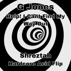 G Jones - Help! I Can't Find My Way Out (Shreztah Hardcore Acid Flip) FREE