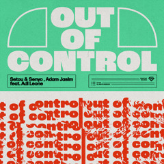 Setou & Senyo, Adam Jasim - Out of Control (feat. Adi Leone)