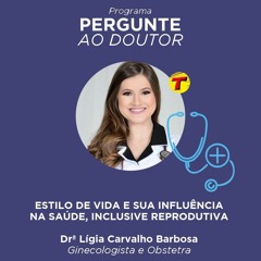 Pergunte ao Doutor: Estilo de vida e sua influência na saúde - Dra. Lígia Barbosa