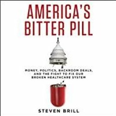 [Download PDF]> America&#x27s Bitter Pill: Money, Politics, Backroom Deals, and the Fight to Fix Our
