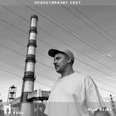 ПРОЛЕТАРИJАТ cast W/ Acid Being #005