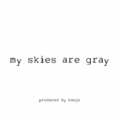 my skies are gray *p. kanjo*