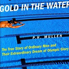 View EPUB 📙 Gold in the Water: The True Story of Ordinary Men and Their Extraordinar