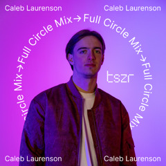 tszr full circle mix: Caleb Laurenson