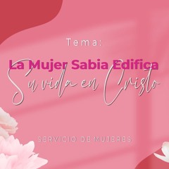 Tema | La Mujer Sabia Edifica Su Vida En Cristo