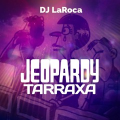 DJ LaRoca - Jeopardy Tarraxa 2021