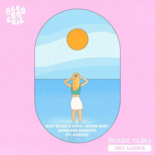 Bleu Soleil & LUIZA - Soleil Bleu (HERMANN Mashup) (Ft. Avaion)