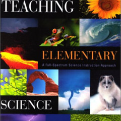 download EBOOK 💘 Teaching Elementary Science: A Full Spectrum Science Instruction Ap