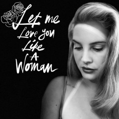 Let Me Love You Like a Woman - Lana Del Rey