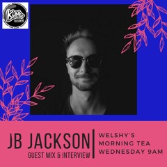 JB Jackson - Guestmix for Welshy's Morning Tea - Kiss FM Australia