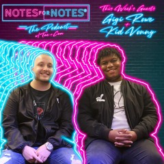 Notes For Notes: The Podcast - Episode 1 (Gigi Rowe X Kid Vonny)