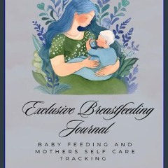 [PDF] eBOOK Read ❤ Exclusive Breastfeeding Journal: Baby Feeding and Mothers Self Care Tracking (B