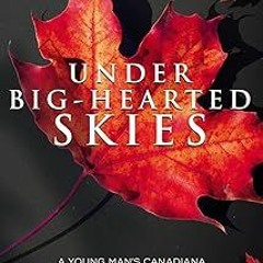 [❤READ ⚡EBOOK⚡] Under Big-Hearted Skies: A Young Man's Memoir of Adventure, Wilderness, & Love