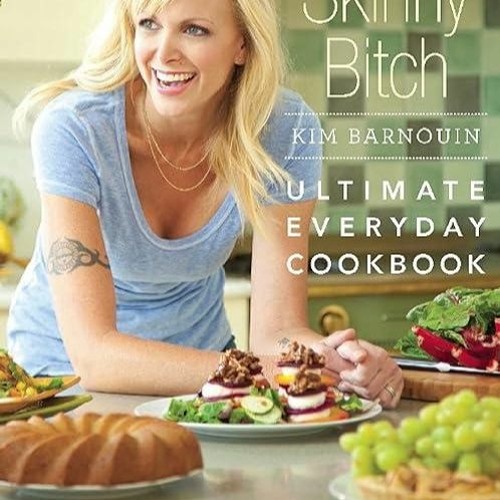 Epub✔ Skinny Bitch: Ultimate Everyday Cookbook: Crazy Delicious Recipes that Are Good to the Ear