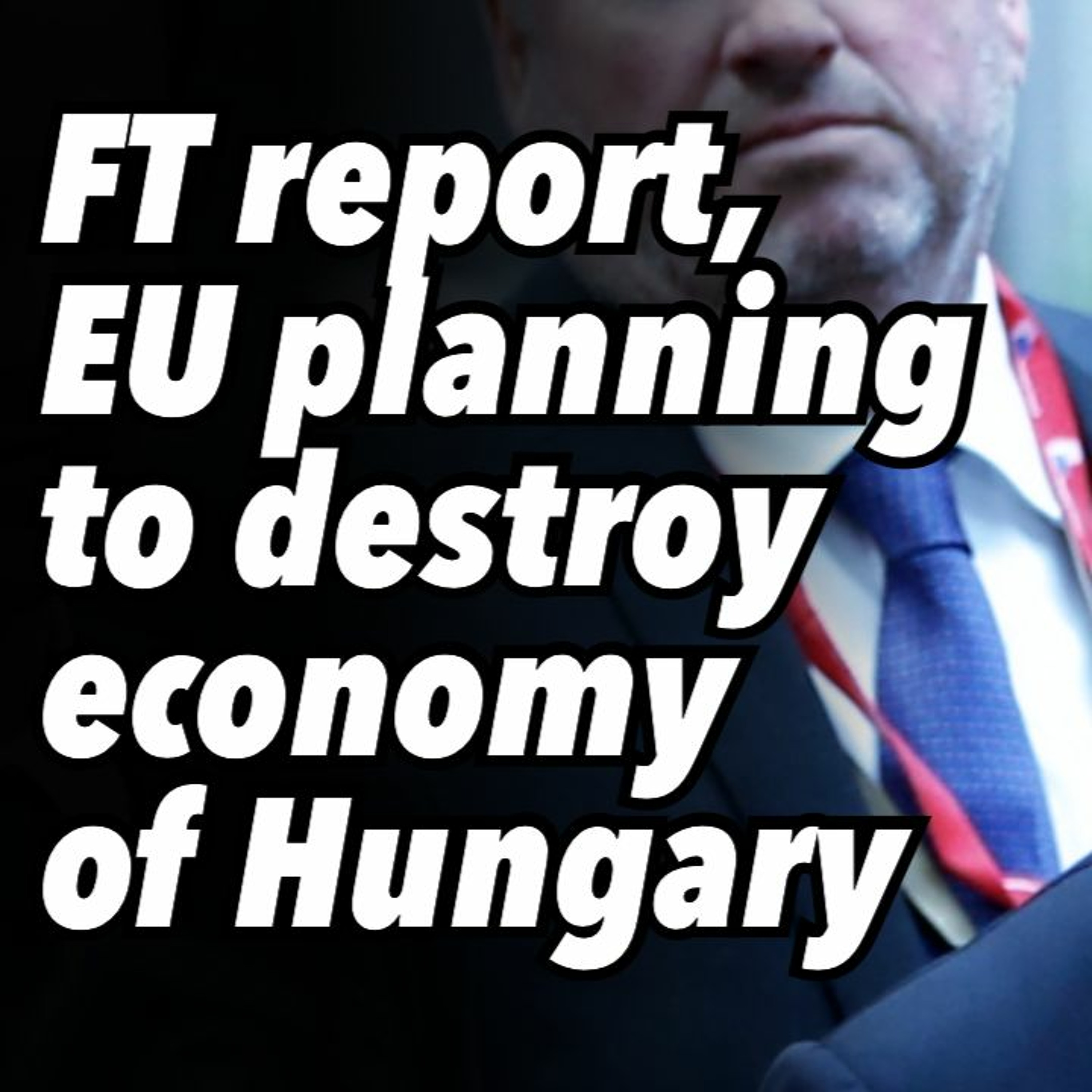 FT report, EU planning to destroy economy of Hungary